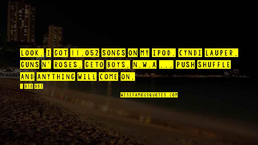 W N Quotes By Big Boi: Look, I got 11,052 songs on my iPod.