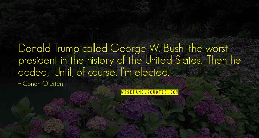 W O Quotes By Conan O'Brien: Donald Trump called George W. Bush 'the worst W O Quotes By Conan O'Brien: Donald Trump called George W. Bush 'the worst