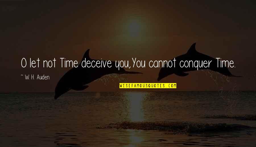 W O Quotes By W. H. Auden: O let not Time deceive you,You cannot conquer W O Quotes By W. H. Auden: O let not Time deceive you,You cannot conquer