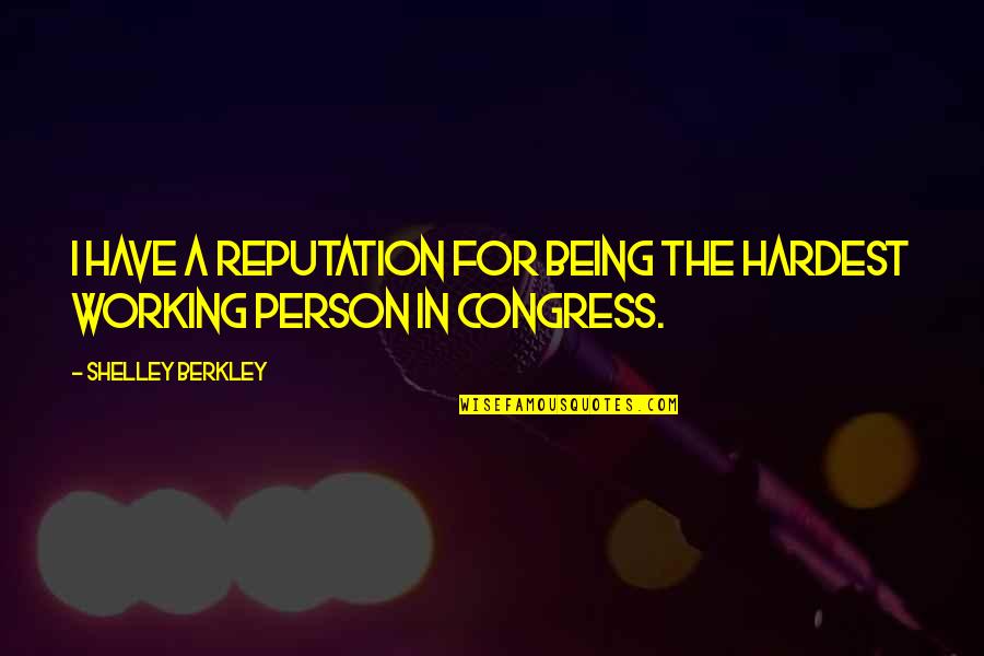 W R Berkley Quotes By Shelley Berkley: I have a reputation for being the hardest