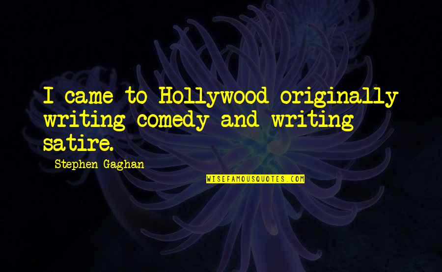 W Rdigen Synonym Quotes By Stephen Gaghan: I came to Hollywood originally writing comedy and W Rdigen Synonym Quotes By Stephen Gaghan: I came to Hollywood originally writing comedy and