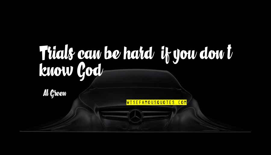 W Rfelqualle Quotes By Al Green: Trials can be hard, if you don't know
