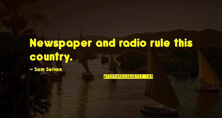 W Rthersee Quotes By Sam Selvon: Newspaper and radio rule this country.