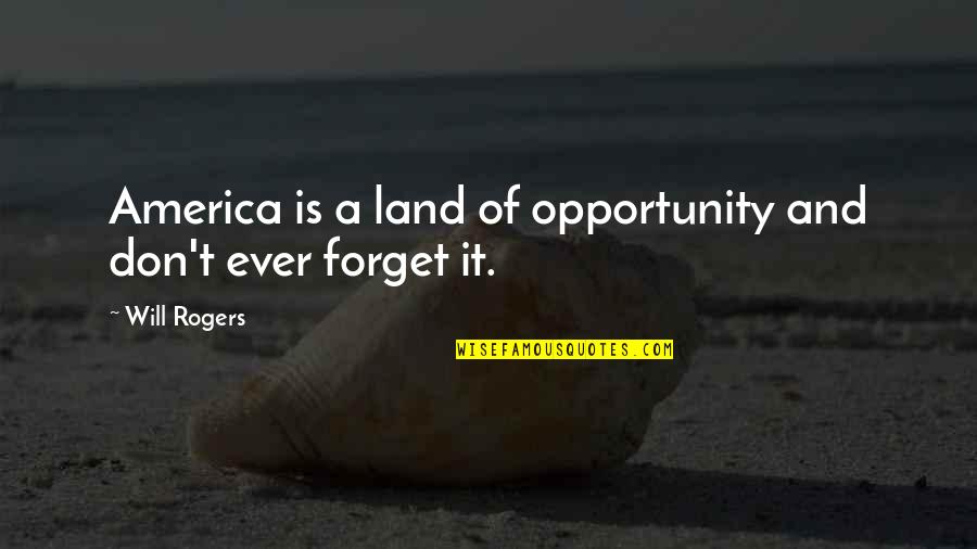 W Rthersee Quotes By Will Rogers: America is a land of opportunity and don't