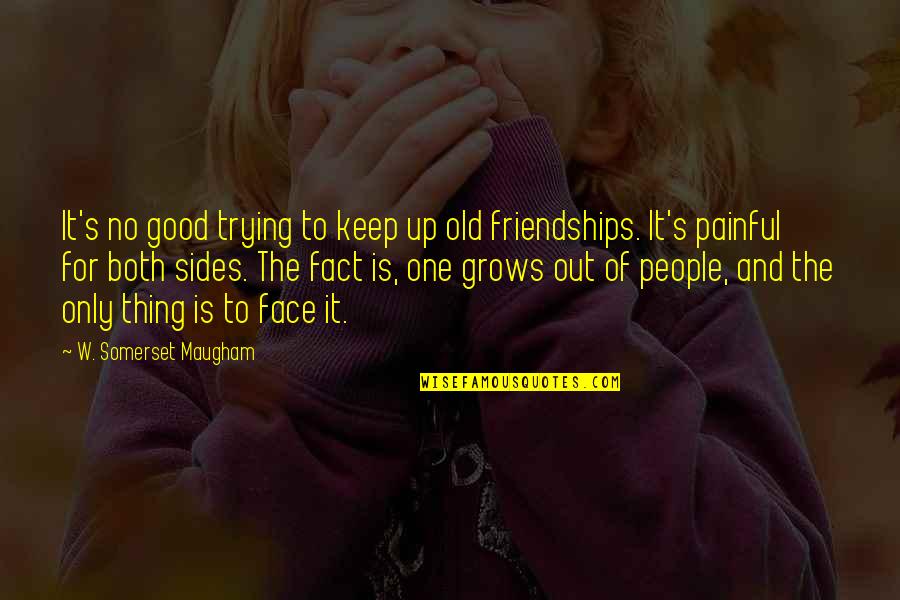 W S Maugham Quotes By W. Somerset Maugham: It's no good trying to keep up old W S Maugham Quotes By W. Somerset Maugham: It's no good trying to keep up old