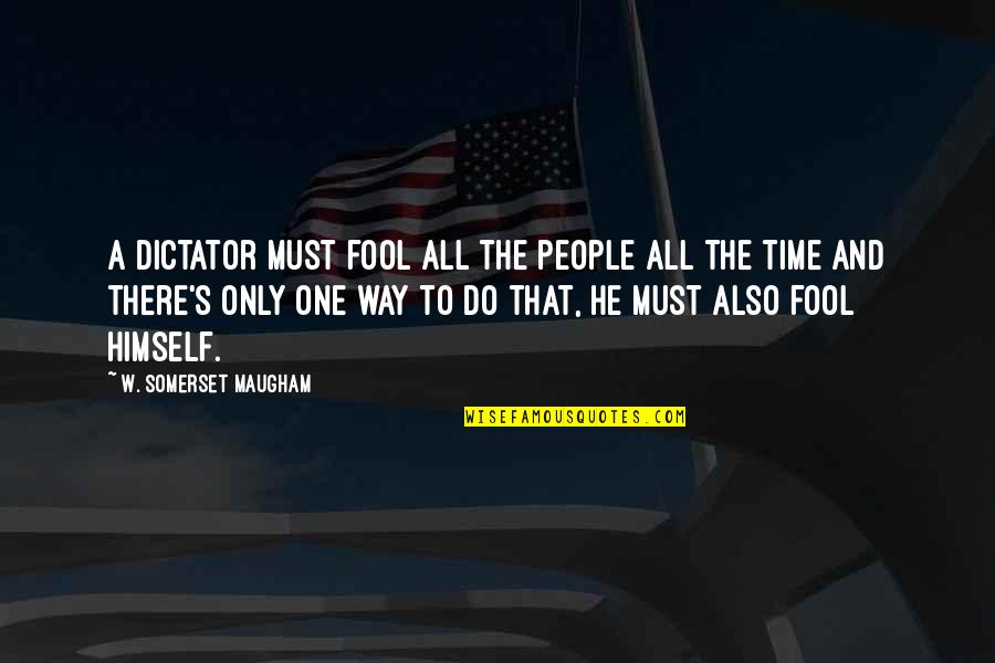 W S Maugham Quotes By W. Somerset Maugham: A dictator must fool all the people all W S Maugham Quotes By W. Somerset Maugham: A dictator must fool all the people all