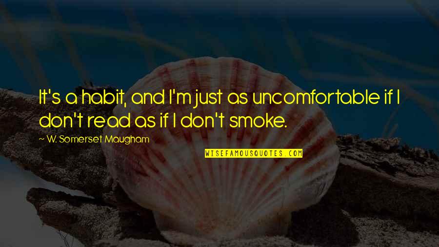 W S Maugham Quotes By W. Somerset Maugham: It's a habit, and I'm just as uncomfortable
