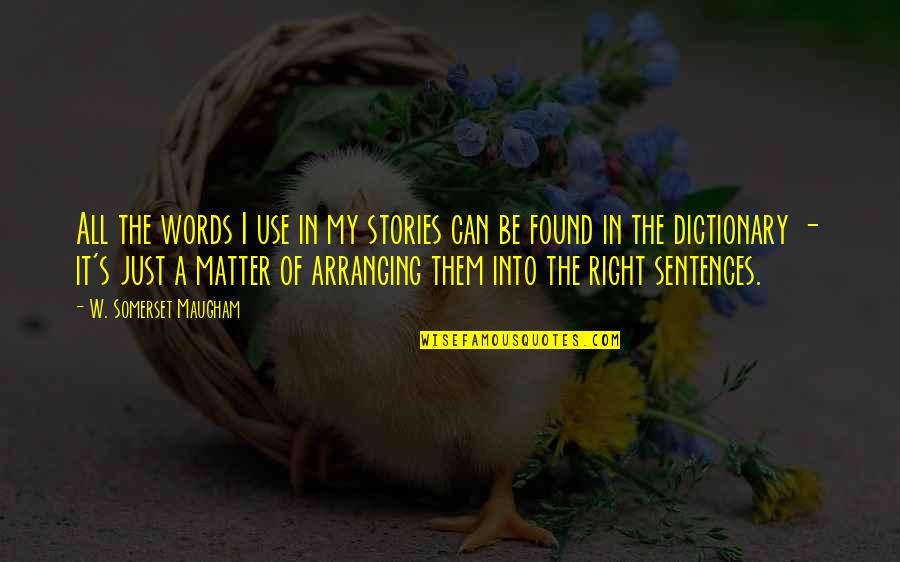 W S Maugham Quotes By W. Somerset Maugham: All the words I use in my stories W S Maugham Quotes By W. Somerset Maugham: All the words I use in my stories