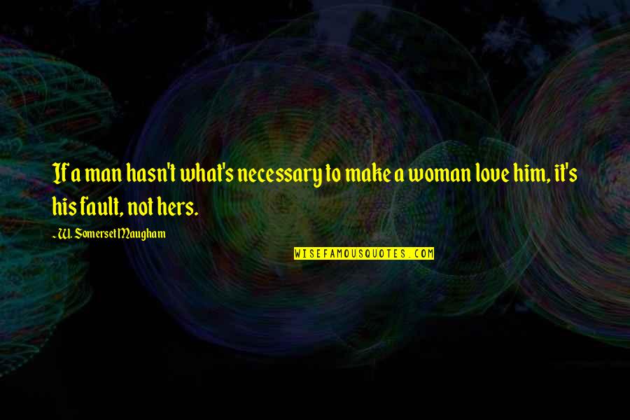 W S Maugham Quotes By W. Somerset Maugham: If a man hasn't what's necessary to make W S Maugham Quotes By W. Somerset Maugham: If a man hasn't what's necessary to make