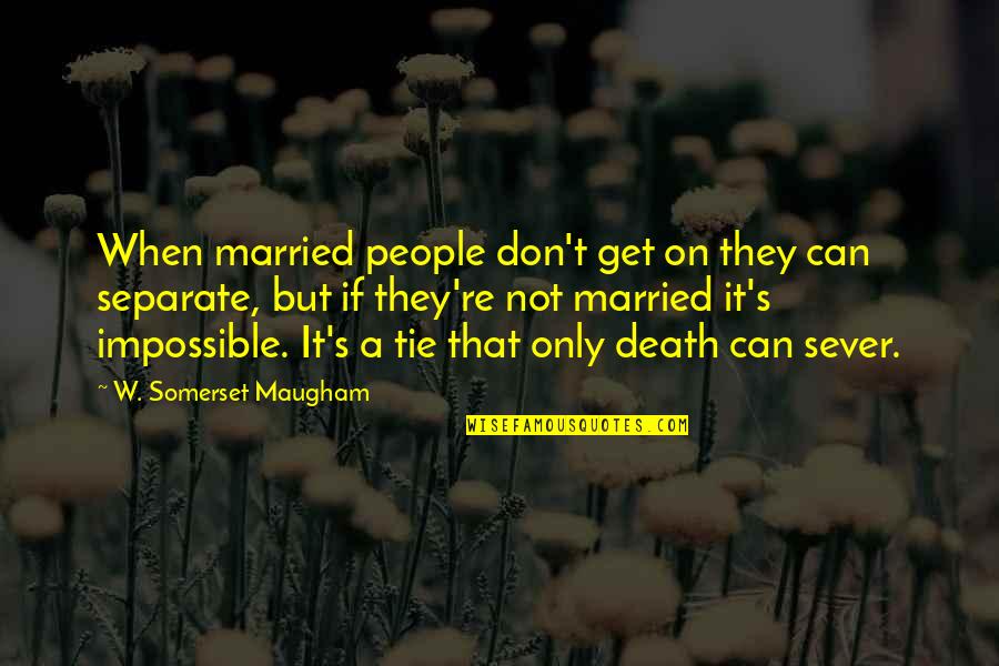 W S Maugham Quotes By W. Somerset Maugham: When married people don't get on they can W S Maugham Quotes By W. Somerset Maugham: When married people don't get on they can