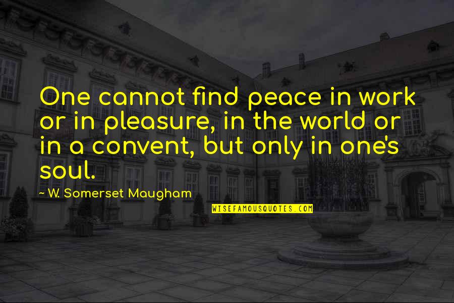 W S Maugham Quotes By W. Somerset Maugham: One cannot find peace in work or in W S Maugham Quotes By W. Somerset Maugham: One cannot find peace in work or in
