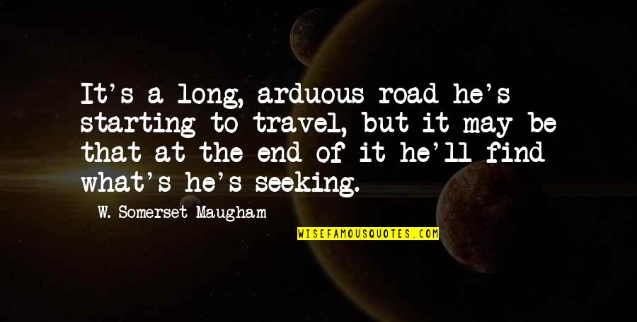 W S Maugham Quotes By W. Somerset Maugham: It's a long, arduous road he's starting to W S Maugham Quotes By W. Somerset Maugham: It's a long, arduous road he's starting to