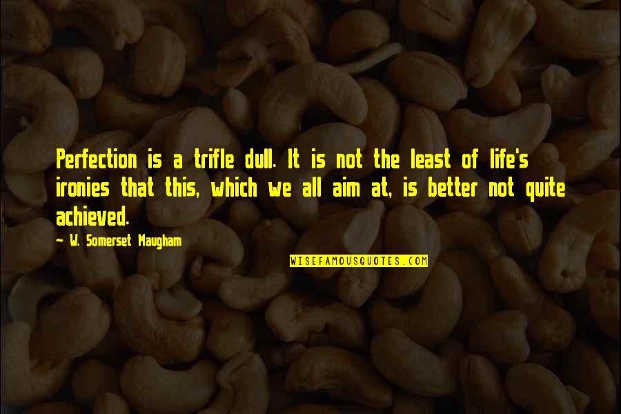 W S Maugham Quotes By W. Somerset Maugham: Perfection is a trifle dull. It is not W S Maugham Quotes By W. Somerset Maugham: Perfection is a trifle dull. It is not