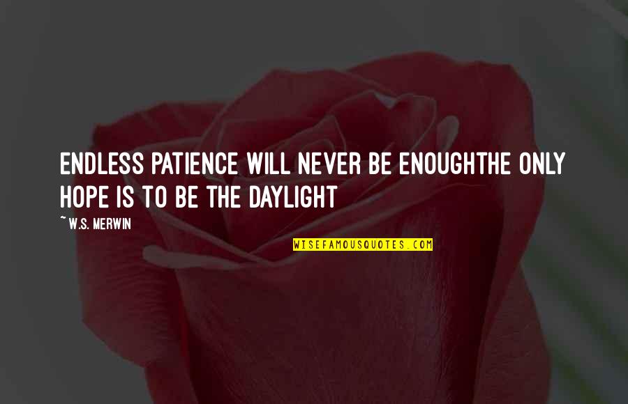 W S Merwin Quotes By W.S. Merwin: endless patience will never be enoughthe only hope