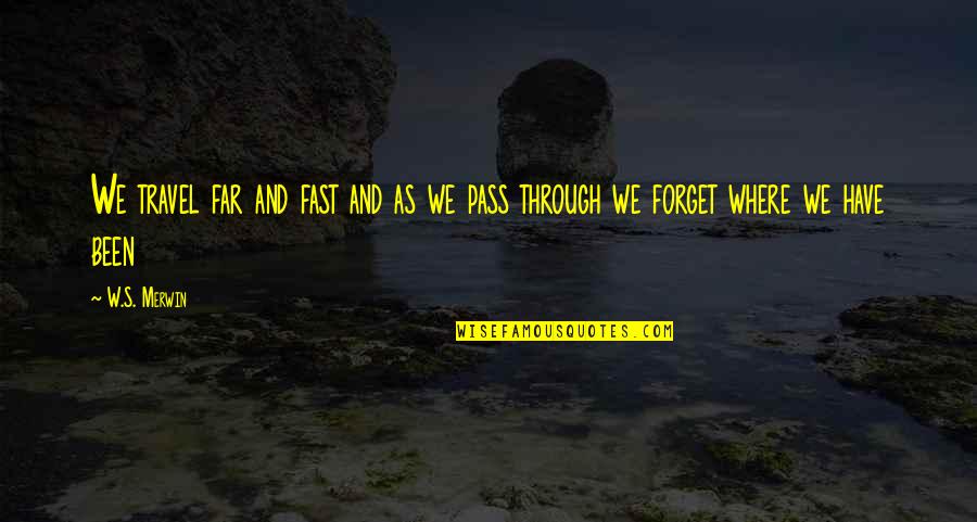 W S Merwin Quotes By W.S. Merwin: We travel far and fast and as we