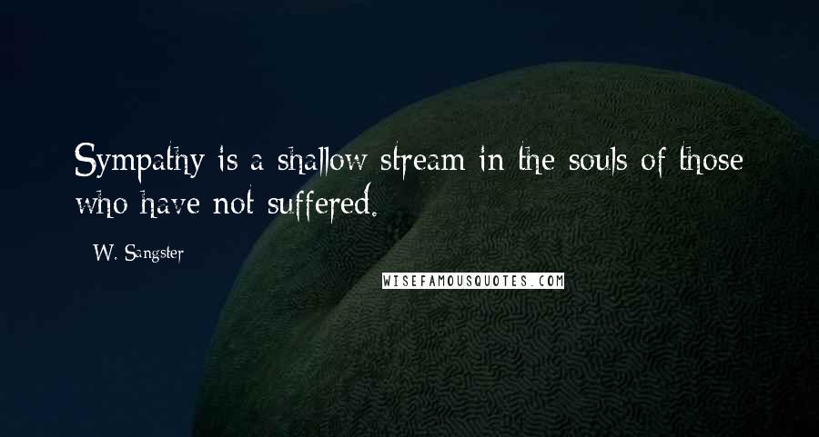 W. Sangster quotes: Sympathy is a shallow stream in the souls of those who have not suffered.