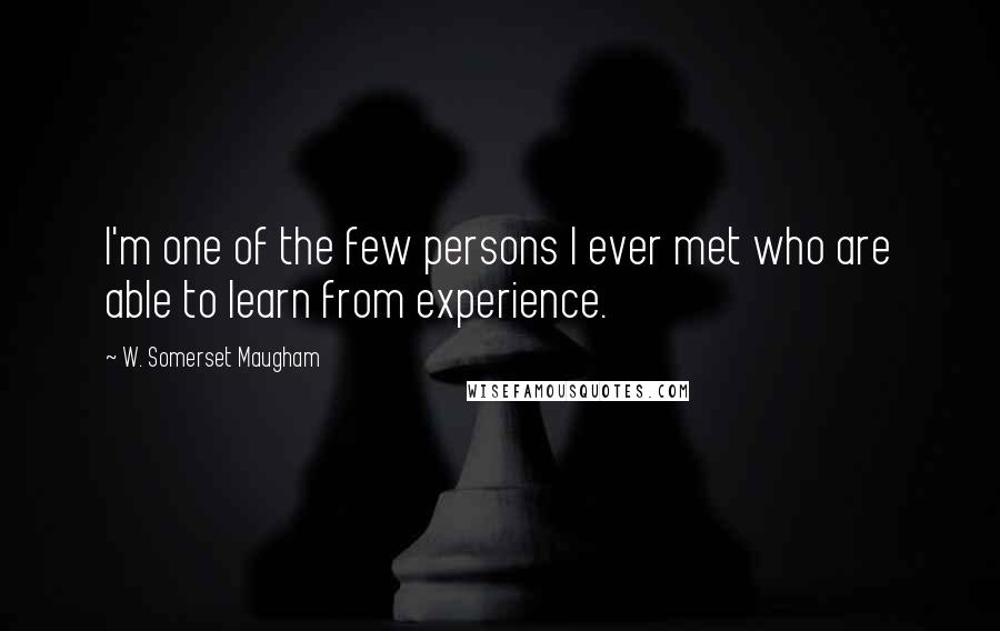 W. Somerset Maugham quotes: I'm one of the few persons I ever met who are able to learn from experience.