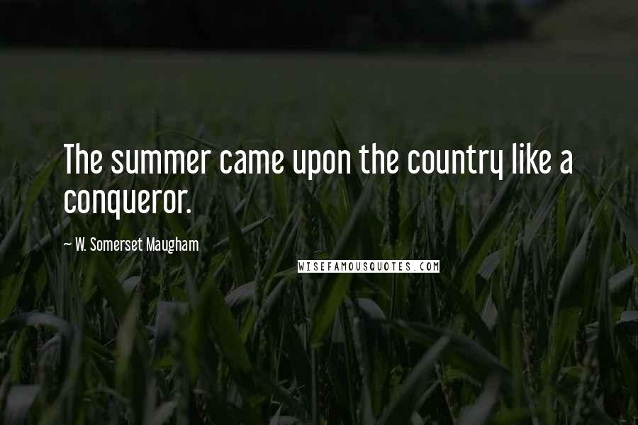 W. Somerset Maugham quotes: The summer came upon the country like a conqueror.