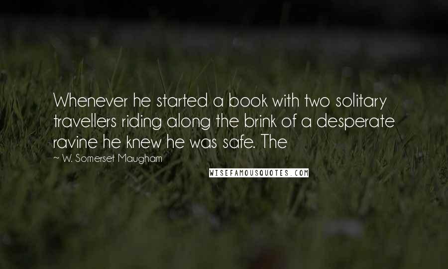 W. Somerset Maugham quotes: Whenever he started a book with two solitary travellers riding along the brink of a desperate ravine he knew he was safe. The