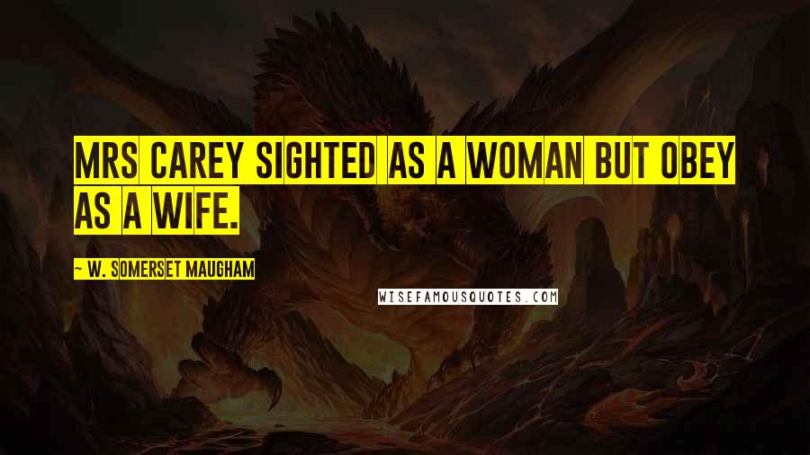 W. Somerset Maugham quotes: Mrs Carey sighted as a woman but obey as a wife.