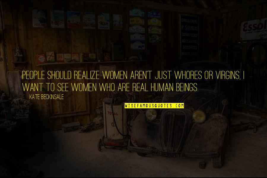 W Somerset Mauham Quotes By Kate Beckinsale: People should realize women aren't just whores or W Somerset Mauham Quotes By Kate Beckinsale: People should realize women aren't just whores or