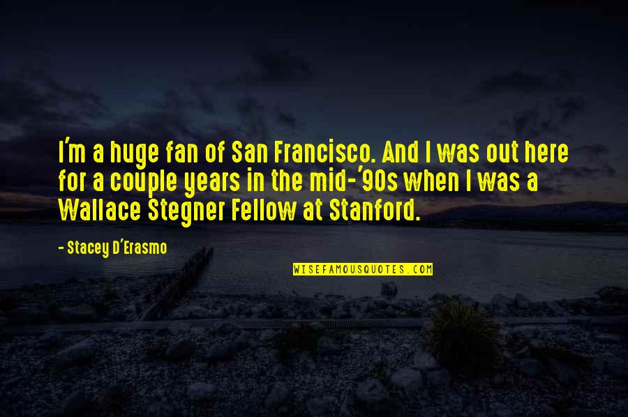 W Stegner Quotes By Stacey D'Erasmo: I'm a huge fan of San Francisco. And
