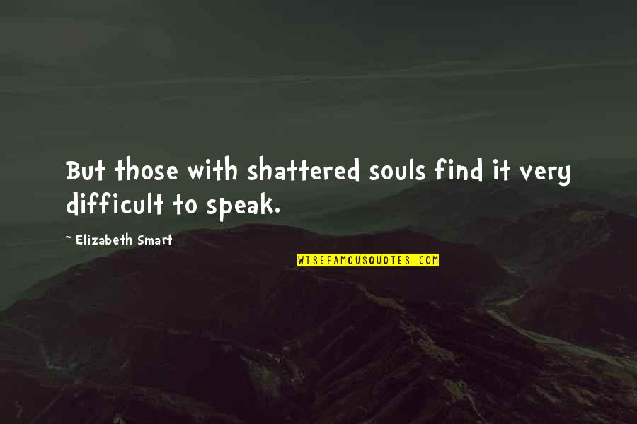 W.t Cosgrave Quotes By Elizabeth Smart: But those with shattered souls find it very W.t Cosgrave Quotes By Elizabeth Smart: But those with shattered souls find it very