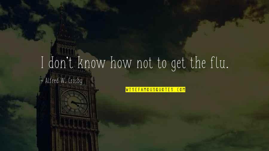 W T Quotes By Alfred W. Crosby: I don't know how not to get the