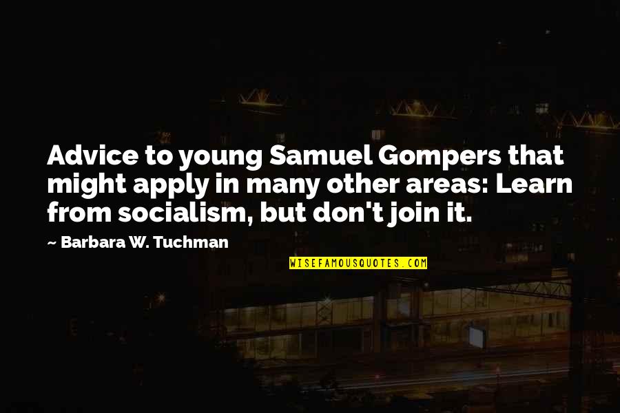 W T Quotes By Barbara W. Tuchman: Advice to young Samuel Gompers that might apply