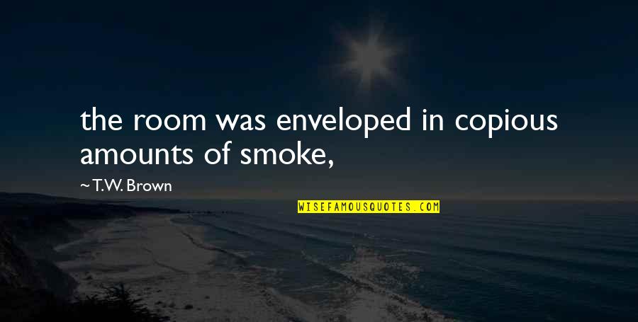 W T Quotes By T.W. Brown: the room was enveloped in copious amounts of
