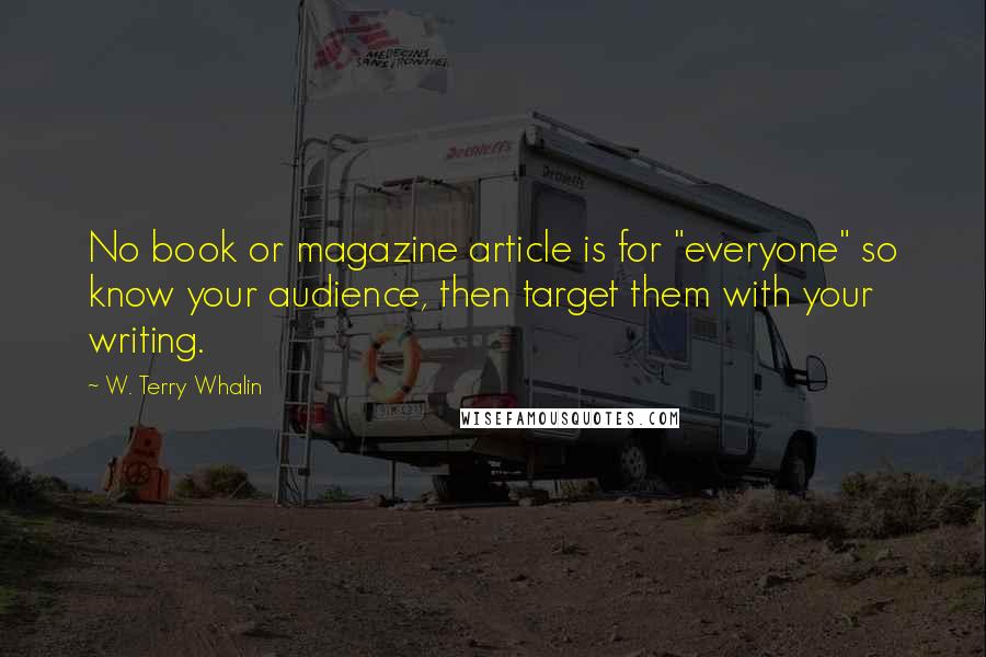 W. Terry Whalin quotes: No book or magazine article is for "everyone" so know your audience, then target them with your writing. W. Terry Whalin quotes: No book or magazine article is for "everyone" so know your audience, then target them with your writing.