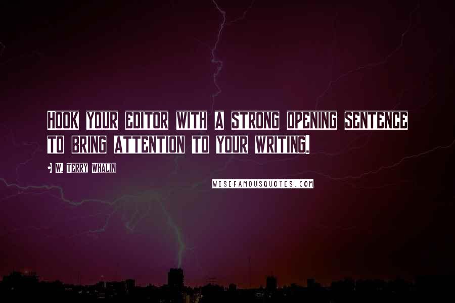 W. Terry Whalin quotes: Hook your editor with a strong opening sentence to bring attention to your writing.