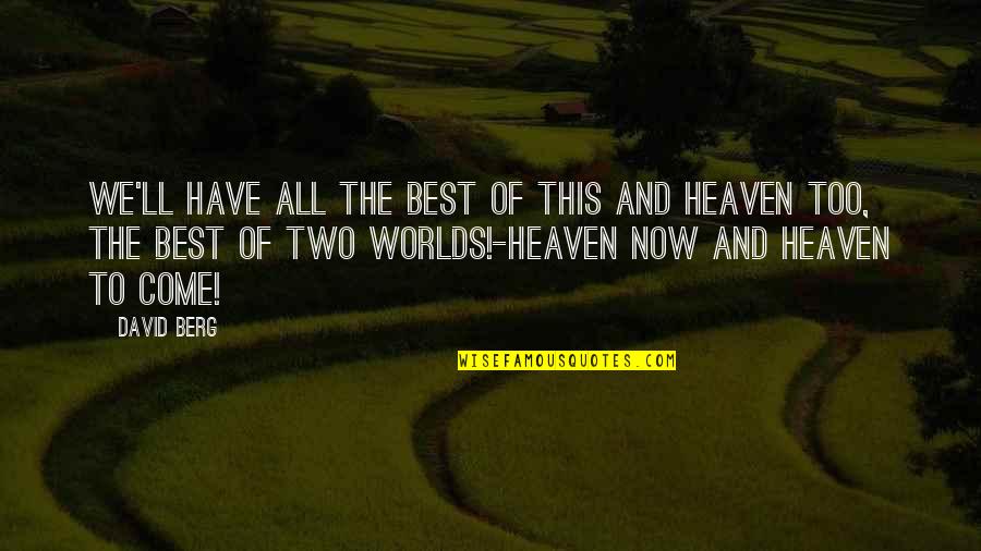 W Two Worlds Quotes By David Berg: We'll have all the best of this and