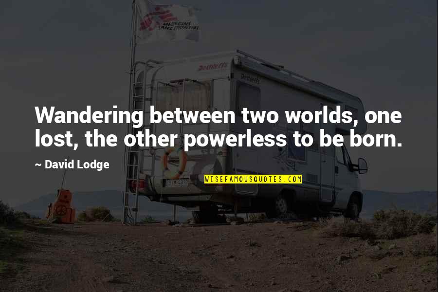 W Two Worlds Quotes By David Lodge: Wandering between two worlds, one lost, the other