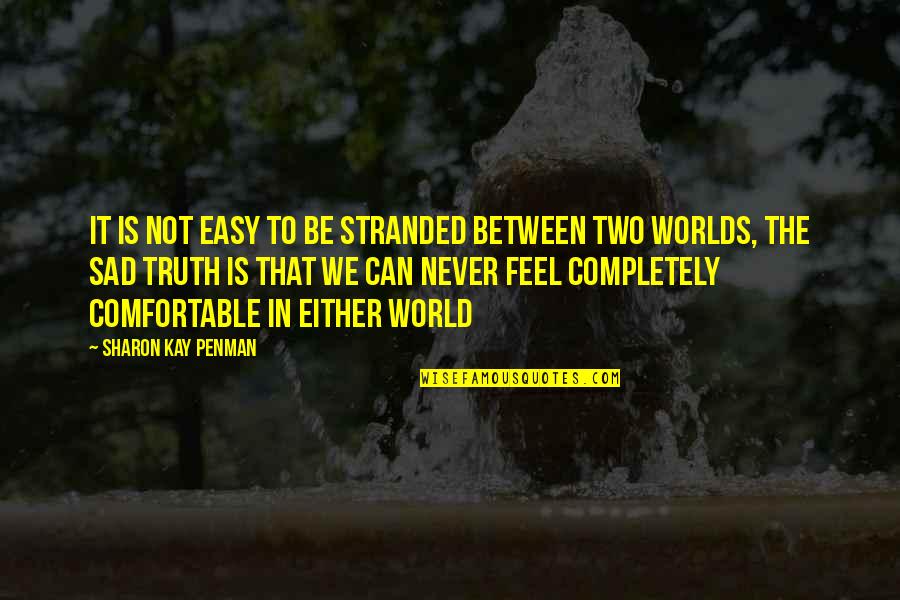 W Two Worlds Quotes By Sharon Kay Penman: It is not easy to be stranded between