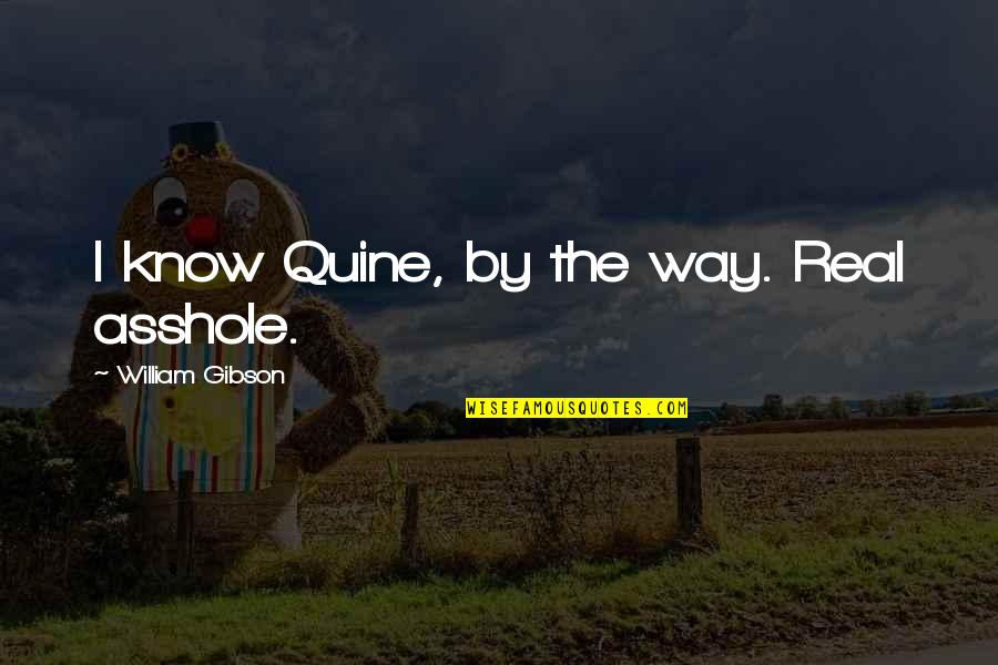 W.v.o. Quine Quotes By William Gibson: I know Quine, by the way. Real asshole.