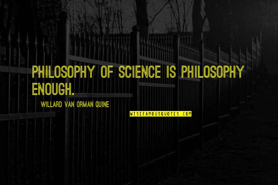 W.v. Quine Quotes By Willard Van Orman Quine: Philosophy of science is philosophy enough.