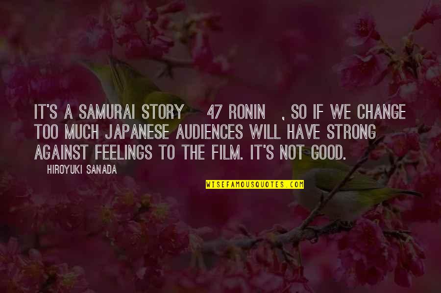 W W Ronin Quotes By Hiroyuki Sanada: It's a Samurai story [47 ronin], so if