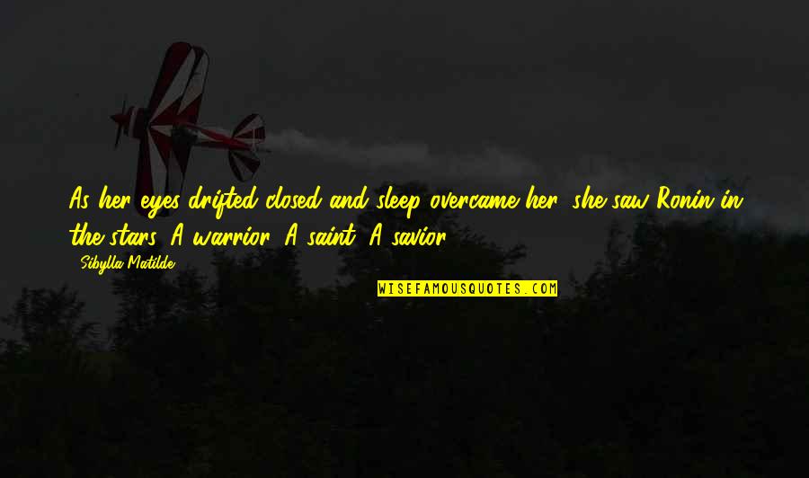 W W Ronin Quotes By Sibylla Matilde: As her eyes drifted closed and sleep overcame W W Ronin Quotes By Sibylla Matilde: As her eyes drifted closed and sleep overcame