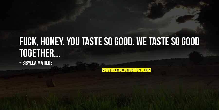 W W Ronin Quotes By Sibylla Matilde: Fuck, honey. You taste so good. We taste W W Ronin Quotes By Sibylla Matilde: Fuck, honey. You taste so good. We taste