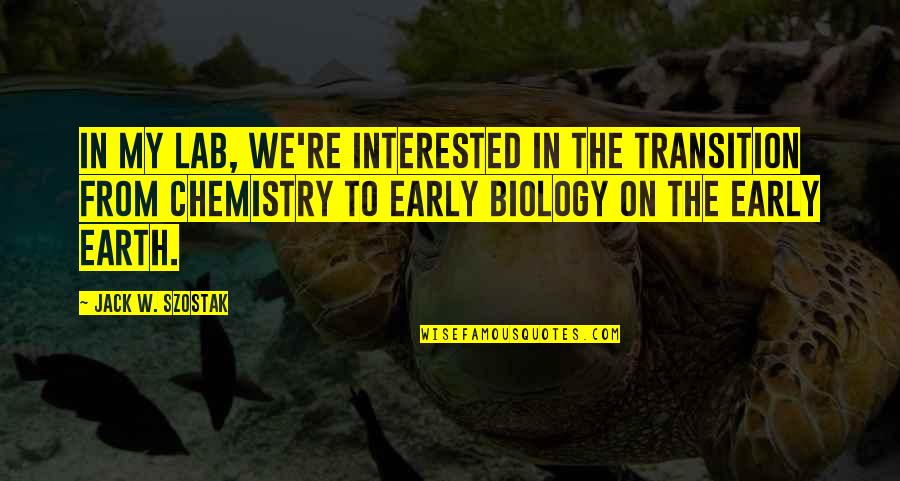 W We Re Quotes By Jack W. Szostak: In my lab, we're interested in the transition W We Re Quotes By Jack W. Szostak: In my lab, we're interested in the transition