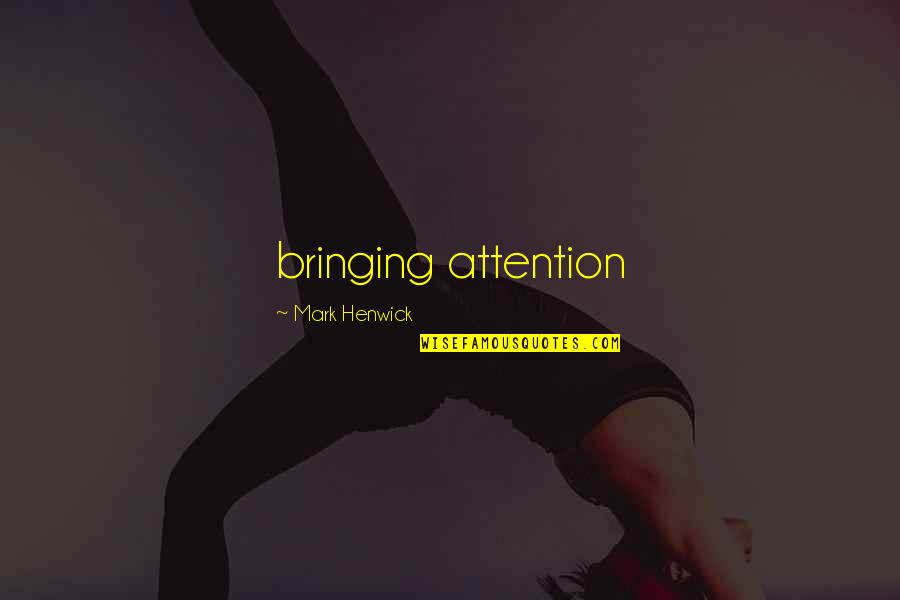 W16 7p Quotes By Mark Henwick: bringing attention W16 7p Quotes By Mark Henwick: bringing attention