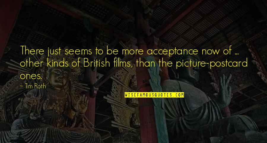 W164 Quotes By Tim Roth: There just seems to be more acceptance now W164 Quotes By Tim Roth: There just seems to be more acceptance now