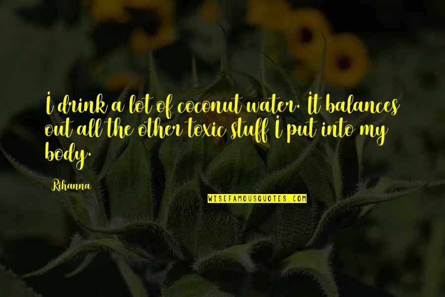 W16x31 Quotes By Rihanna: I drink a lot of coconut water. It