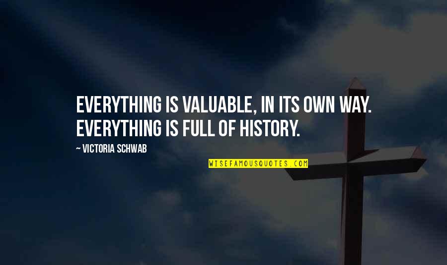 W3c Quotes By Victoria Schwab: Everything is valuable, in its own way. Everything