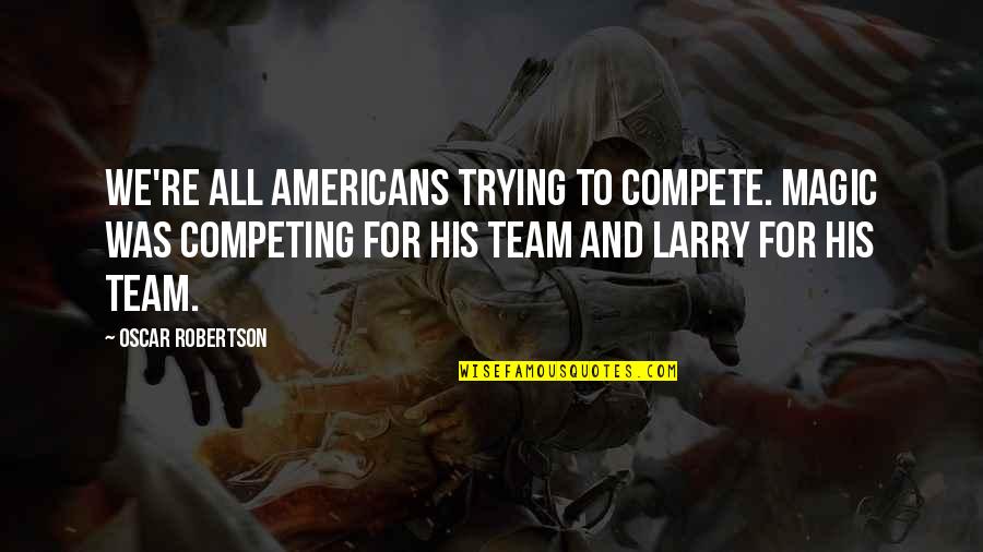 W3schools Com Quotes By Oscar Robertson: We're all Americans trying to compete. Magic was