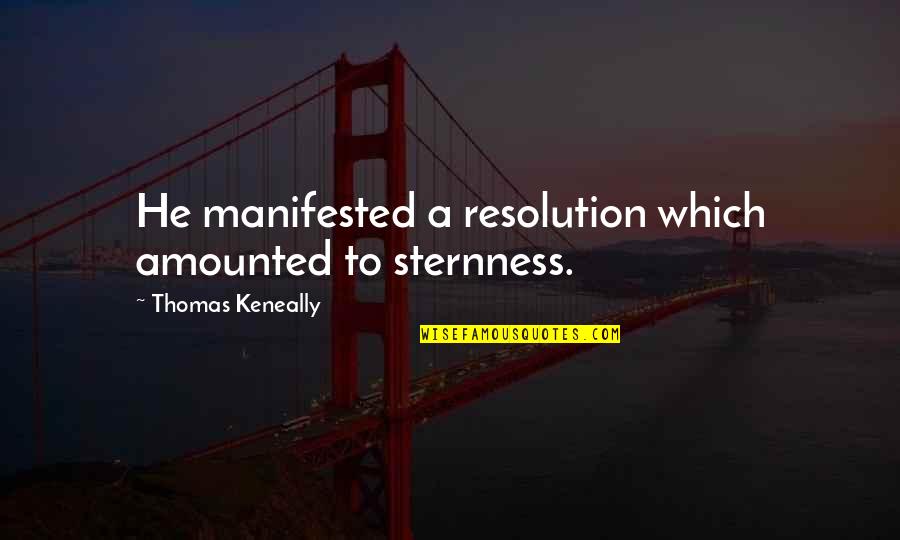 W3schools Quotes By Thomas Keneally: He manifested a resolution which amounted to sternness.