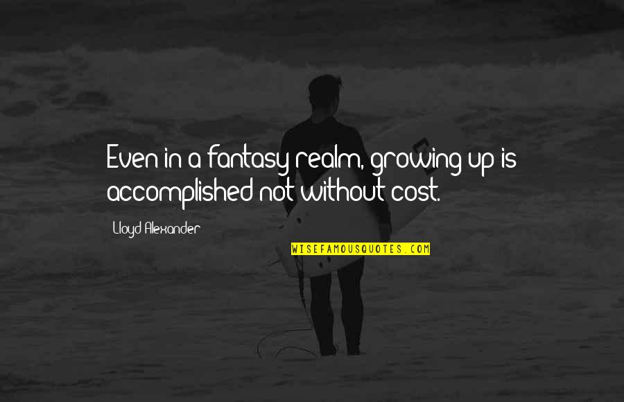 Wa Afrika Quotes By Lloyd Alexander: Even in a fantasy realm, growing up is Wa Afrika Quotes By Lloyd Alexander: Even in a fantasy realm, growing up is