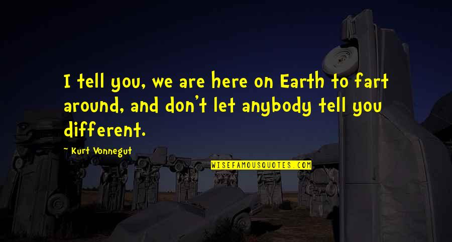 Wa Afrikaner Quotes By Kurt Vonnegut: I tell you, we are here on Earth Wa Afrikaner Quotes By Kurt Vonnegut: I tell you, we are here on Earth