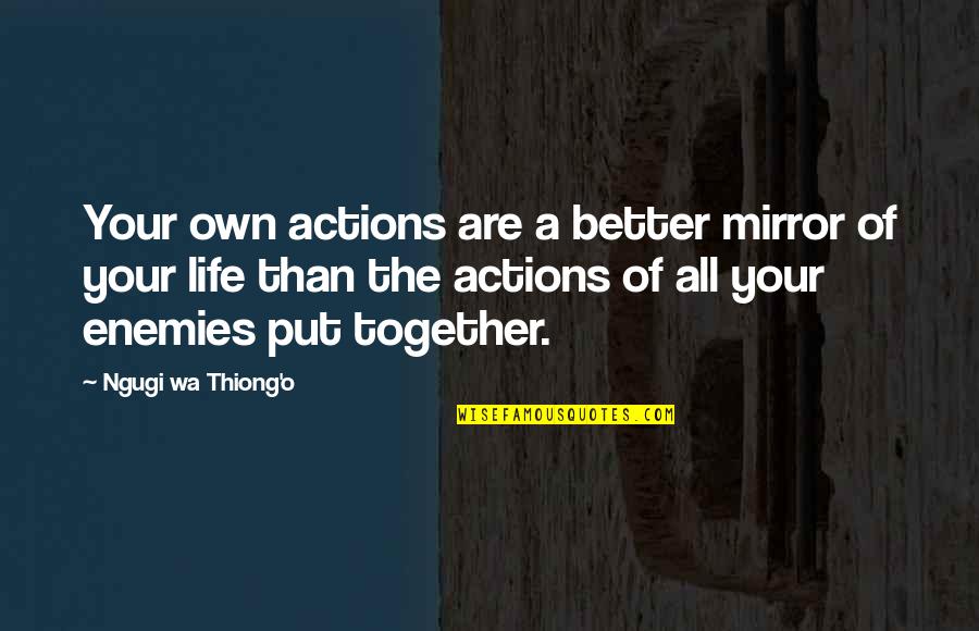 Wa I Quotes By Ngugi Wa Thiong'o: Your own actions are a better mirror of Wa I Quotes By Ngugi Wa Thiong'o: Your own actions are a better mirror of